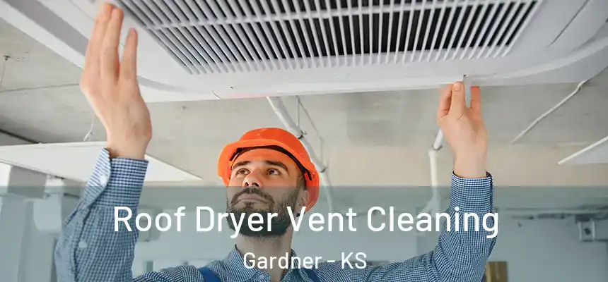  Roof Dryer Vent Cleaning Gardner - KS